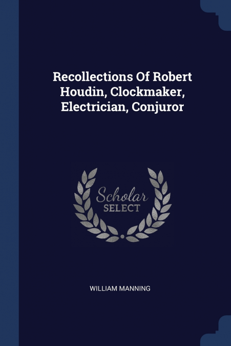 Recollections Of Robert Houdin, Clockmaker, Electrician, Conjuror