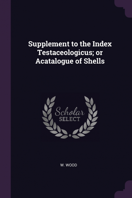Supplement to the Index Testaceologicus; or Acatalogue of Shells