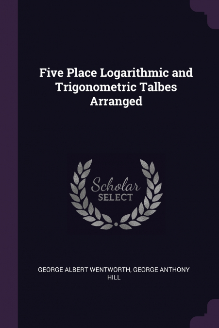Five Place Logarithmic and Trigonometric Talbes Arranged
