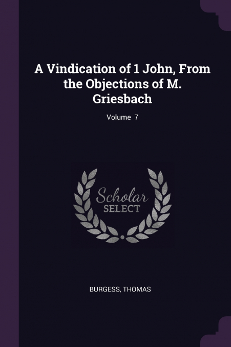 A Vindication of 1 John, From the Objections of M. Griesbach; Volume  7