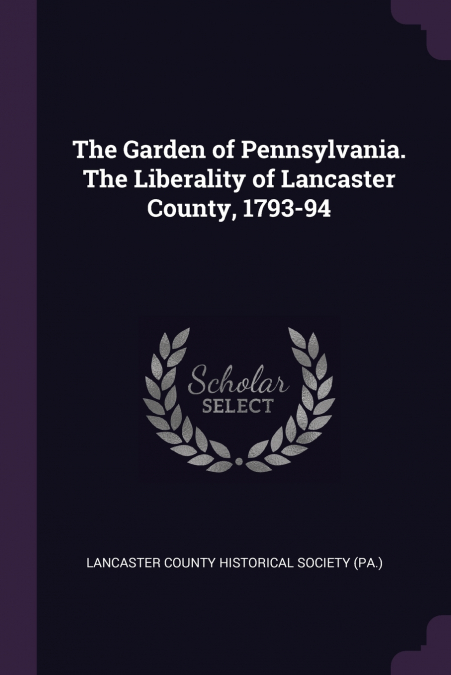 The Garden of Pennsylvania. The Liberality of Lancaster County, 1793-94