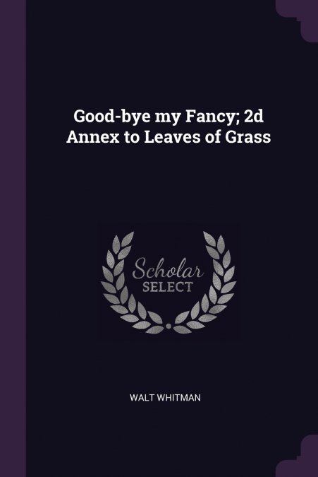 Good-bye my Fancy; 2d Annex to Leaves of Grass