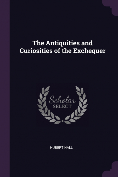 The Antiquities and Curiosities of the Exchequer