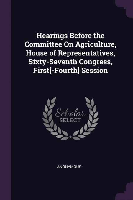 Hearings Before the Committee On Agriculture, House of Representatives, Sixty-Seventh Congress, First[-Fourth] Session