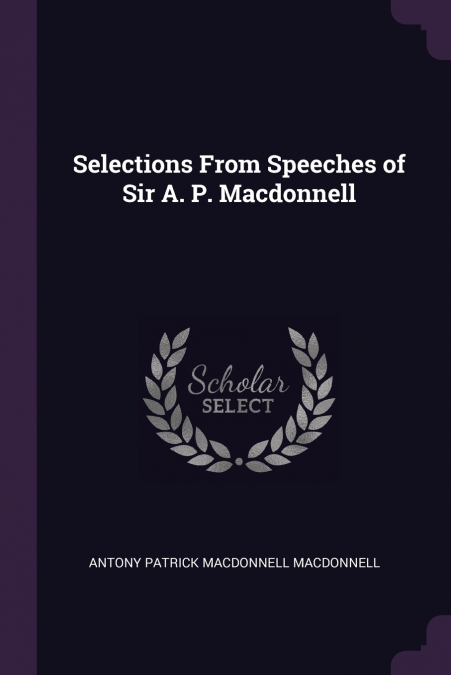 Selections From Speeches of Sir A. P. Macdonnell