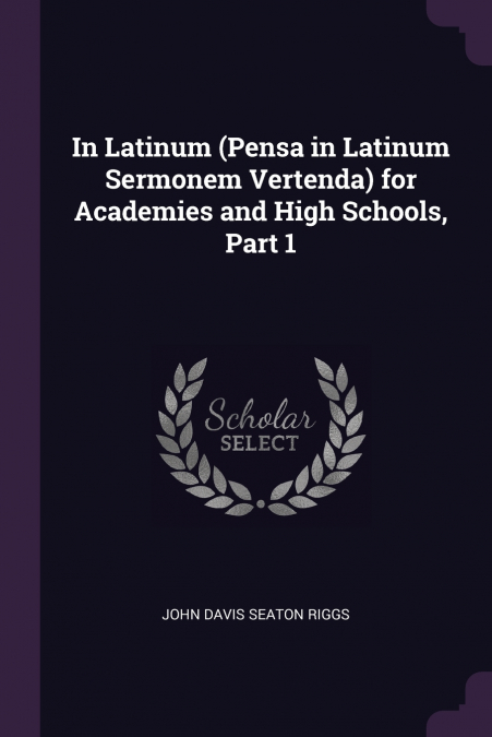 In Latinum (Pensa in Latinum Sermonem Vertenda) for Academies and High Schools, Part 1