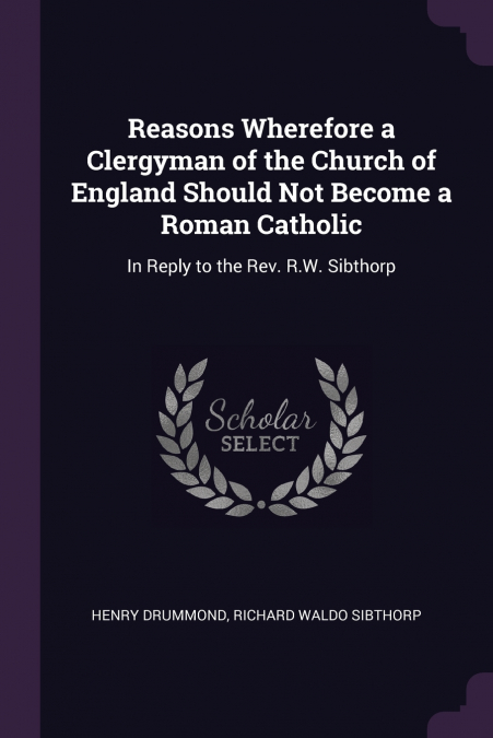 Reasons Wherefore a Clergyman of the Church of England Should Not Become a Roman Catholic