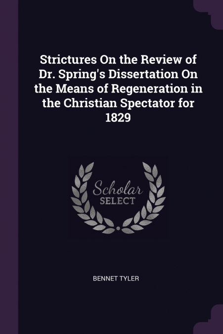 Strictures On the Review of Dr. Spring’s Dissertation On the Means of Regeneration in the Christian Spectator for 1829