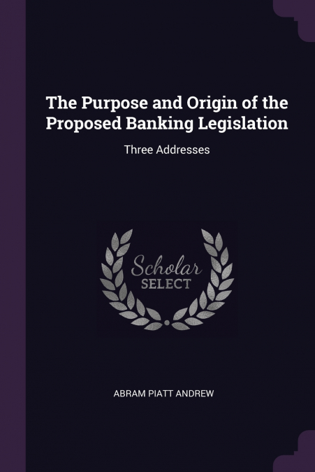 The Purpose and Origin of the Proposed Banking Legislation