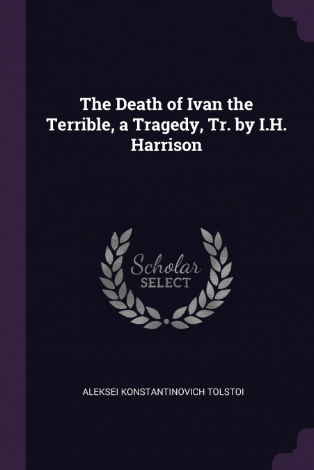 The Death of Ivan the Terrible, a Tragedy, Tr. by I.H. Harrison