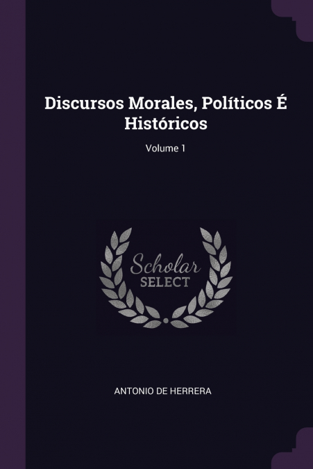 Discursos Morales, Políticos É Históricos; Volume 1
