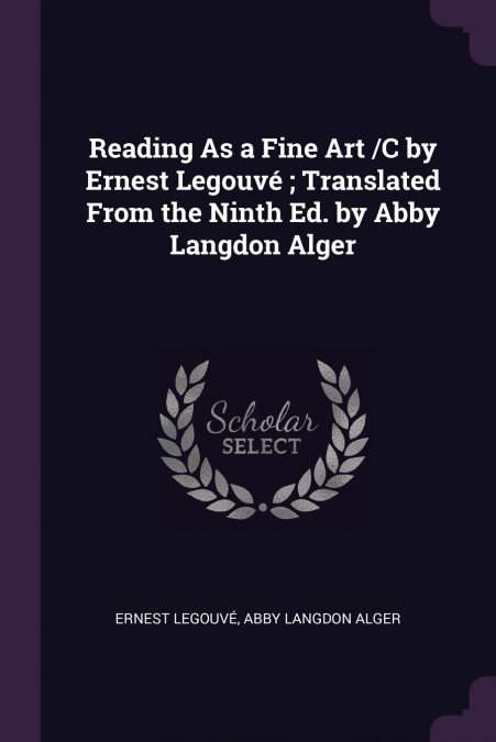 Reading As a Fine Art /C by Ernest Legouvé ; Translated From the Ninth Ed. by Abby Langdon Alger