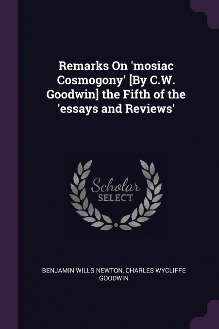 Remarks On ’mosiac Cosmogony’ [By C.W. Goodwin] the Fifth of the ’essays and Reviews’