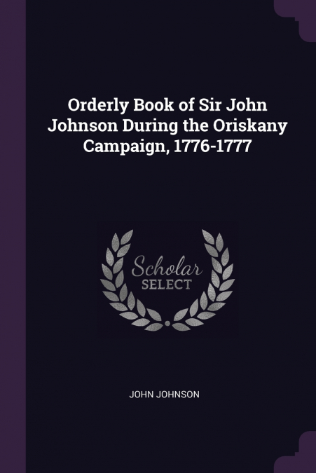 Orderly Book of Sir John Johnson During the Oriskany Campaign, 1776-1777