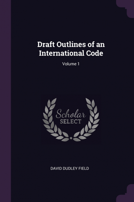 Draft Outlines of an International Code; Volume 1