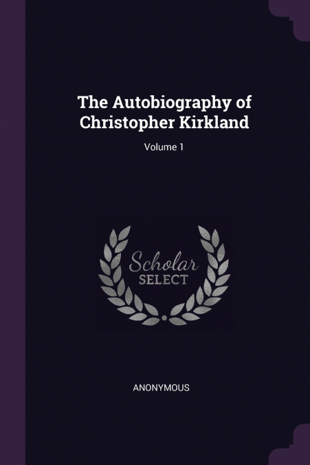 The Autobiography of Christopher Kirkland; Volume 1