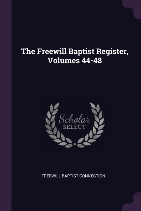 The Freewill Baptist Register, Volumes 44-48