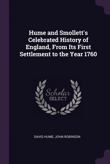 Hume and Smollett’s Celebrated History of England, From Its First Settlement to the Year 1760