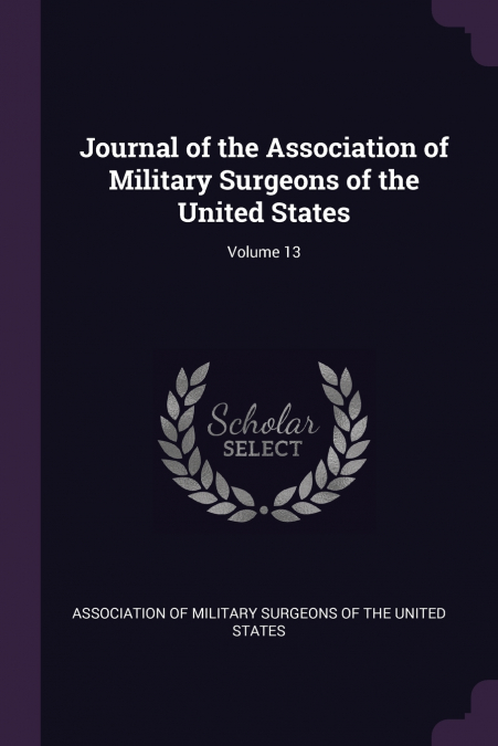 Journal of the Association of Military Surgeons of the United States; Volume 13