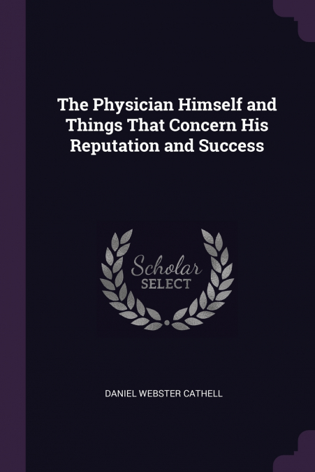 The Physician Himself and Things That Concern His Reputation and Success