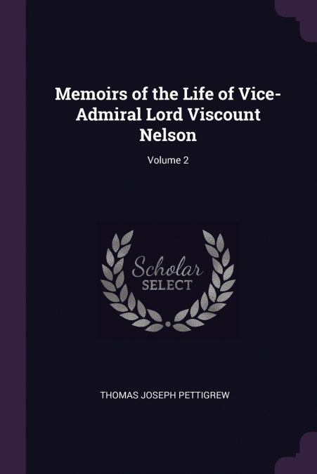 Memoirs of the Life of Vice-Admiral Lord Viscount Nelson; Volume 2