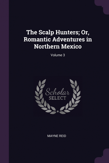 The Scalp Hunters; Or, Romantic Adventures in Northern Mexico; Volume 3