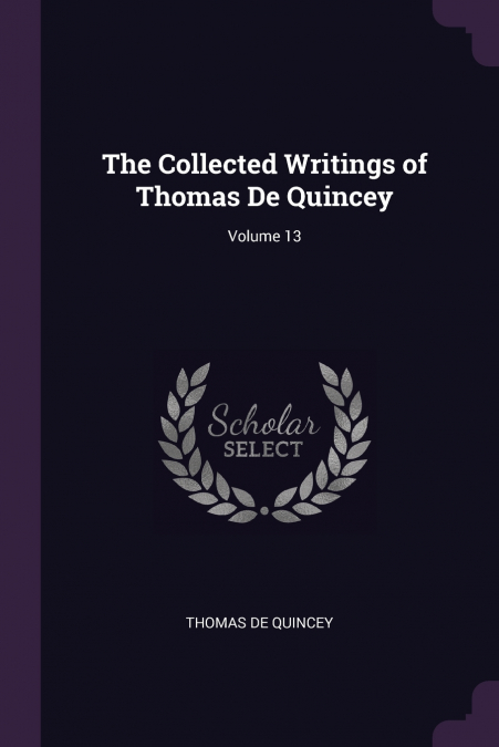 The Collected Writings of Thomas De Quincey; Volume 13