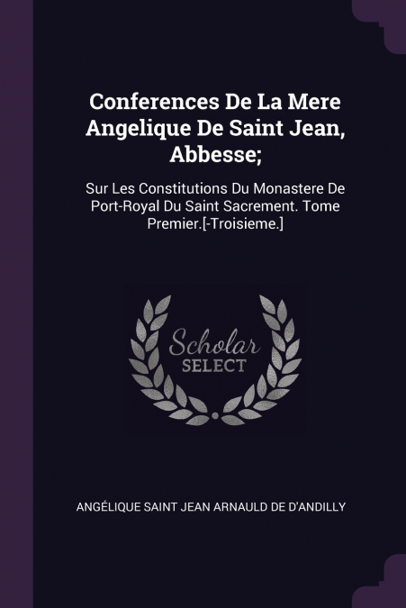 Conferences De La Mere Angelique De Saint Jean, Abbesse;