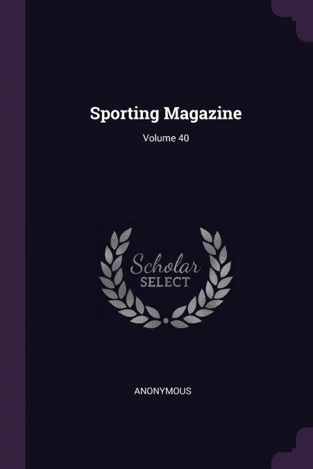 Sporting Magazine; Volume 40