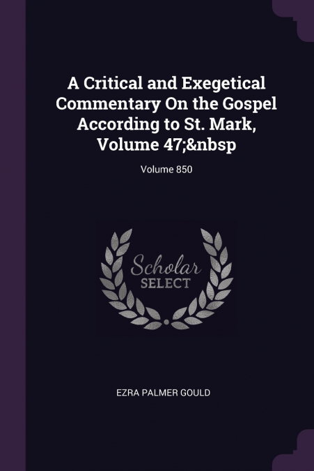 A Critical and Exegetical Commentary On the Gospel According to St. Mark, Volume 47;  Volume 850