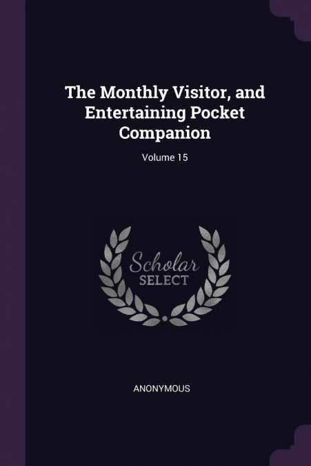 The Monthly Visitor, and Entertaining Pocket Companion; Volume 15