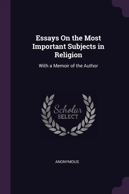 Essays On the Most Important Subjects in Religion