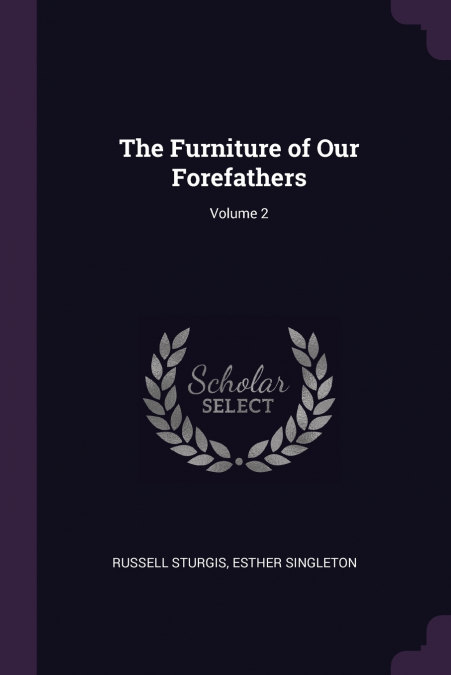 The Furniture of Our Forefathers; Volume 2