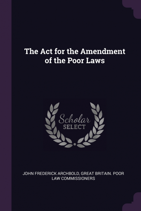 The Act for the Amendment of the Poor Laws