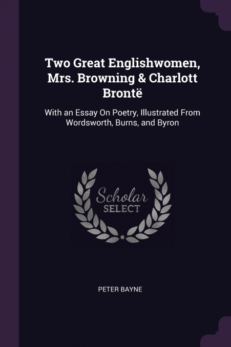 Two Great Englishwomen, Mrs. Browning & Charlott Brontë