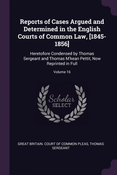 Reports of Cases Argued and Determined in the English Courts of Common Law, [1845-1856]