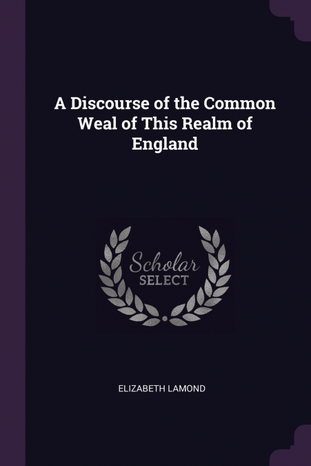 A Discourse of the Common Weal of This Realm of England