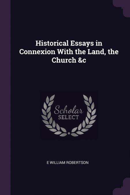Historical Essays in Connexion With the Land, the Church &c