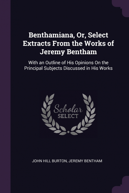 Benthamiana, Or, Select Extracts From the Works of Jeremy Bentham