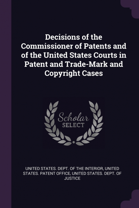 Decisions of the Commissioner of Patents and of the United States Courts in Patent and Trade-Mark and Copyright Cases