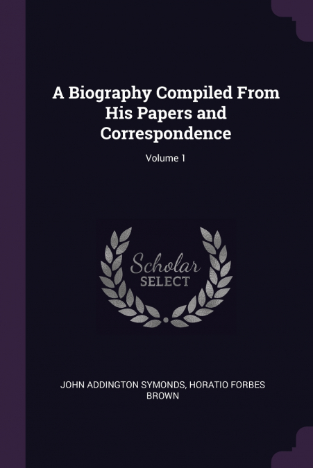 A Biography Compiled From His Papers and Correspondence; Volume 1