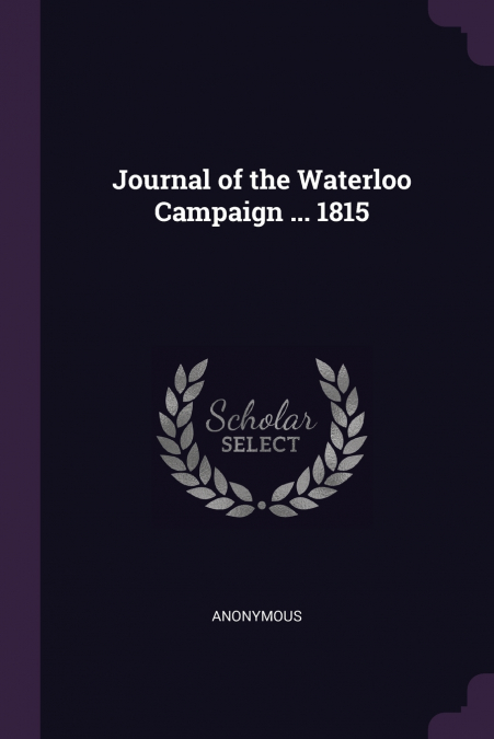 Journal of the Waterloo Campaign ... 1815