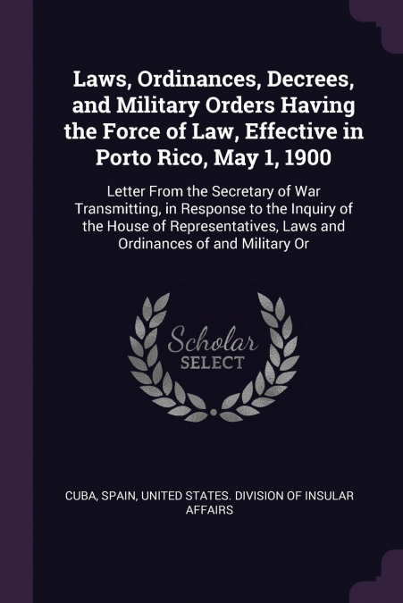 Laws, Ordinances, Decrees, and Military Orders Having the Force of Law, Effective in Porto Rico, May 1, 1900