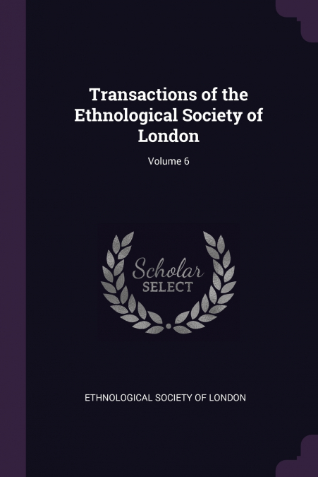Transactions of the Ethnological Society of London; Volume 6