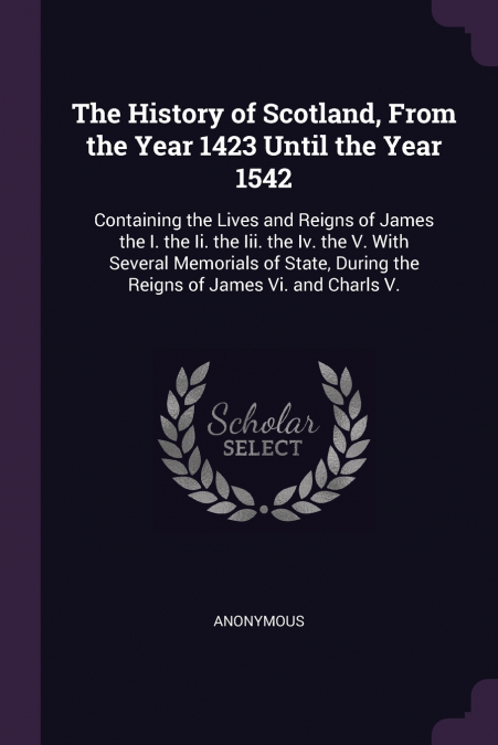 The History of Scotland, From the Year 1423 Until the Year 1542