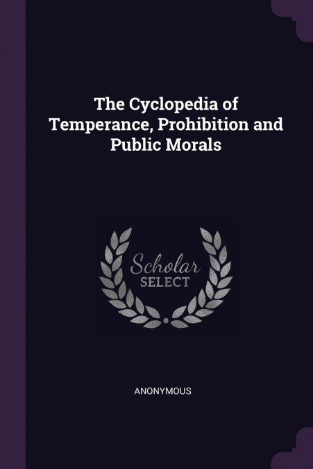 The Cyclopedia of Temperance, Prohibition and Public Morals