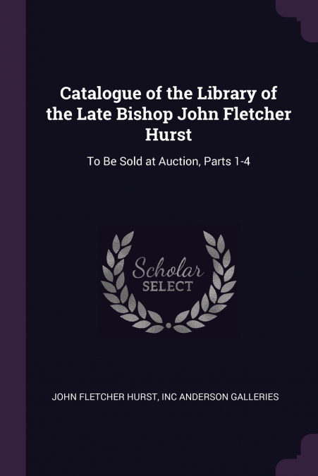 Catalogue of the Library of the Late Bishop John Fletcher Hurst