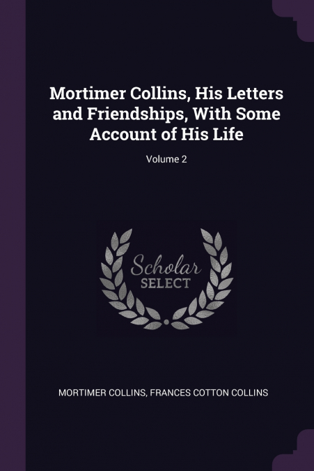 Mortimer Collins, His Letters and Friendships, With Some Account of His Life; Volume 2