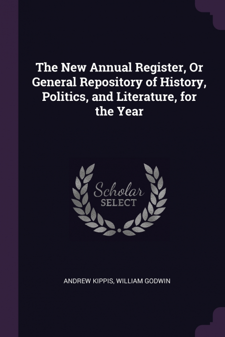 The New Annual Register, Or General Repository of History, Politics, and Literature, for the Year