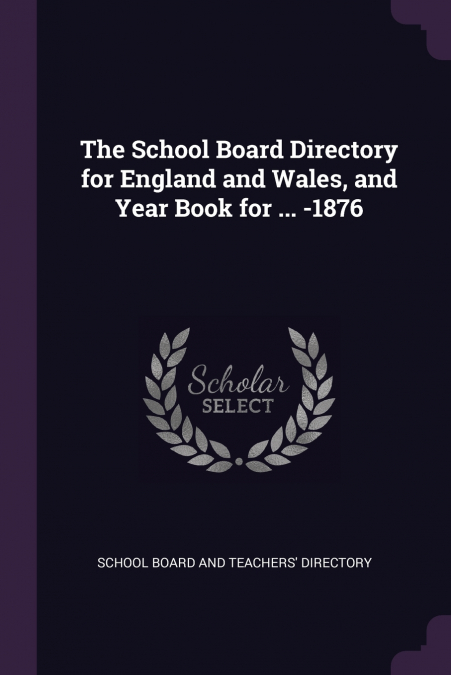 The School Board Directory for England and Wales, and Year Book for ... -1876